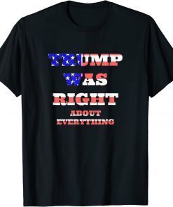 Trump Was Right About Everything Patriot Conservative Tee Shirt