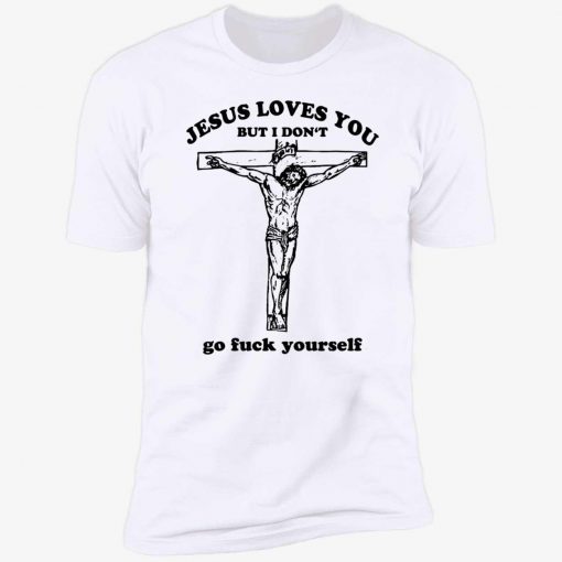 Jesus loves you but I don’t go fuck yourself T-Shirt