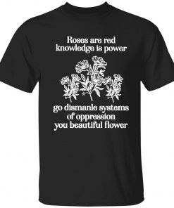 Roses are red knowledge is power go dismanle systems Tee Shirt