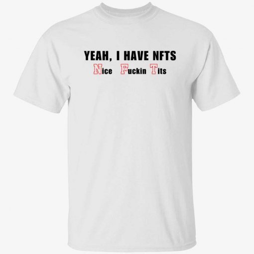 Yeah I have NFTs nice fuckin tits Shirts