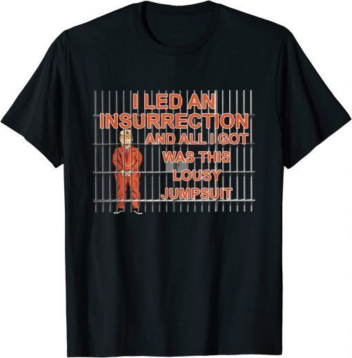Anti Biden ,I Led A Insurrection And All I Got Was This Lousy Jumsuit Trump Shirt