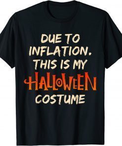 Halloween Due To Inflation This Is My Costume Humor Shirts