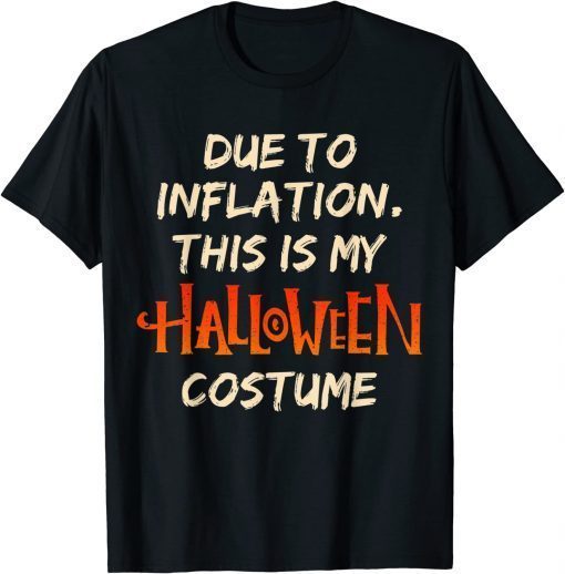 Halloween Due To Inflation This Is My Costume Humor Shirts