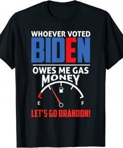 Let's Go Brandon Whoever Voted Biden Owes Me Gas Money Shirt