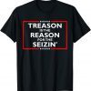 Treason Is The Reason For The Seizin' Anti Trump Funny Joke T-Shirt