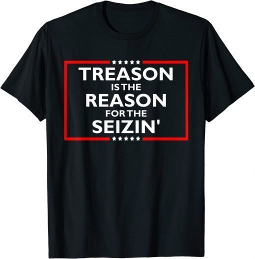 Treason Is The Reason For The Seizin' Anti Trump Funny Joke T-Shirt