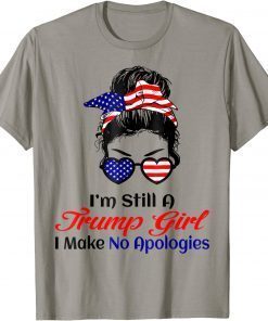 I'm Still A Trump Girl Make No Apologies Patriotic American T-Shirts