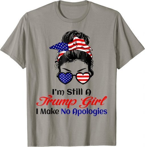 I'm Still A Trump Girl Make No Apologies Patriotic American T-Shirts
