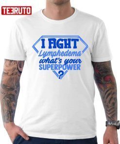 I Fight Lymphedema What’s Your Superpower Unisex T-Shirt