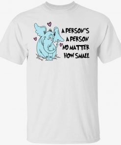 Elephant a person’s a person no matter how small funny t-shirt