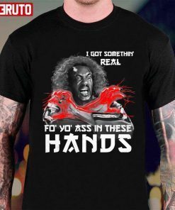 I Got Somethin Real Fo Yo Ass In These Hands 2022 T-Shirt