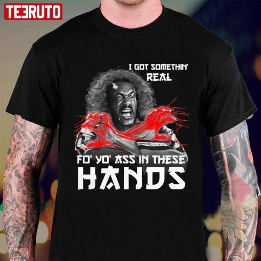 I Got Somethin Real Fo Yo Ass In These Hands 2022 T-Shirt