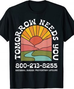 Tomorrow Needs You National Suicide Prevention Lifeline Funny T-Shirt