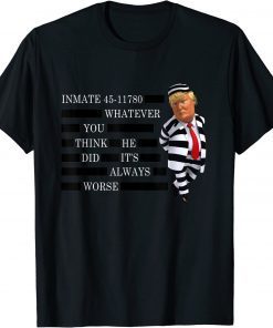 Official Inmate 45-11780 Whatever You Think He Did It's Always Worse Shirts