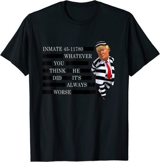 Official Inmate 45-11780 Whatever You Think He Did It's Always Worse Shirts