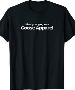 Silently Judging Your Goose Apparel Shirt