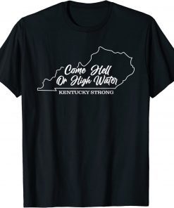 Come Hell or High Water Kentucky Strong Shirts