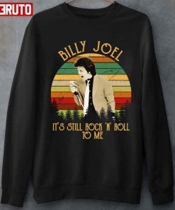 It’s Still Rock And Roll To Me Billy Joel Shirt