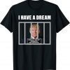 I Have A Dream Trump In Prison Fbi Raids Trump s Mansion Tee Shirt