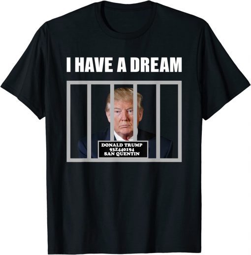 I Have A Dream Trump In Prison Fbi Raids Trump s Mansion Tee Shirt