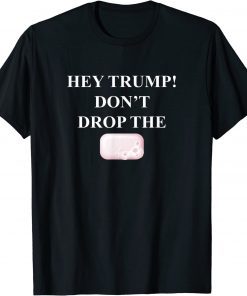 T-Shirt Hey Trump Don't Drop the Soap! Trump Treason Espionage