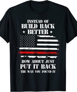 Mens Instead Of Build Back Better How About Just Put It Back Tee Shirt