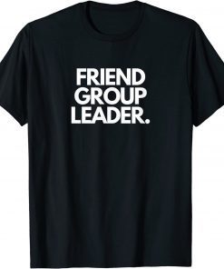Friend Group Leader Tee Shirt