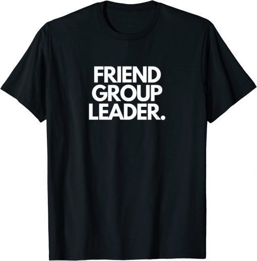 Friend Group Leader Tee Shirt