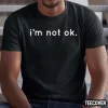 I’m Not Ok Shirt