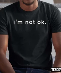 I’m Not Ok Shirt