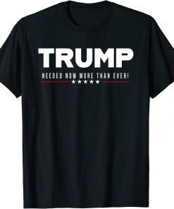 Trump...Needed Now More Than Ever! Gift T-Shirt