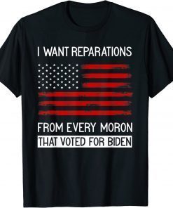 Classic I WANT REPARATIONS FROM EVERY MORON THAT VOTED FOR BIDEN T-Shirt