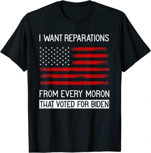 Classic I WANT REPARATIONS FROM EVERY MORON THAT VOTED FOR BIDEN T-Shirt