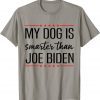 MY DOG IS SMARTER THAN BIDEN ANTI JOE BIDEN T-Shirt