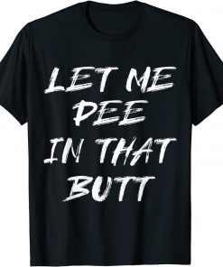 Let Me Pee In That Butt Unisex T-Shirt