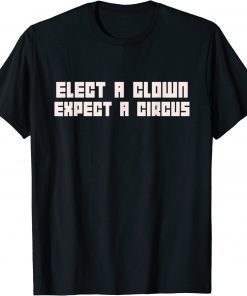 Official Elect A Clown Expect A Circus T-Shirt