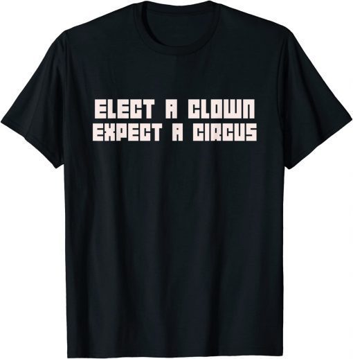 Official Elect A Clown Expect A Circus T-Shirt