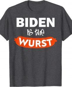 Funny Biden Is The Wurst T-Shirt