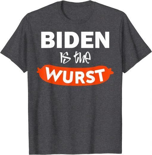 Funny Biden Is The Wurst T-Shirt