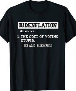 Bidenflation Definition The Cost Of Voting Stupid Anti Biden T-Shirt