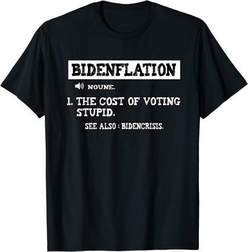 Bidenflation Definition The Cost Of Voting Stupid Anti Biden T-Shirt