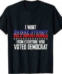 I want reparations from everyone who voted Democrat T-Shirt