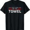 I Don't Throw In The Towel Trump 2024 Supporter Sarcastic T-Shirt