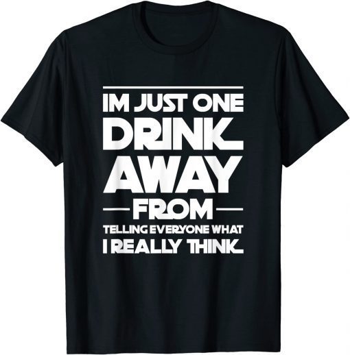 I'm just one drink away from telling everyone funny T-Shirt
