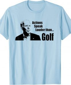 Joe Biden Actions Speak Louder than Golf Tee Shirt