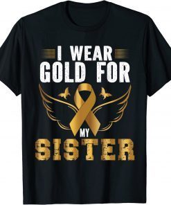 CHILDHOOD CANCER AWARENESS I WEAR GOLD FOR MY SISTER T-SHIRT