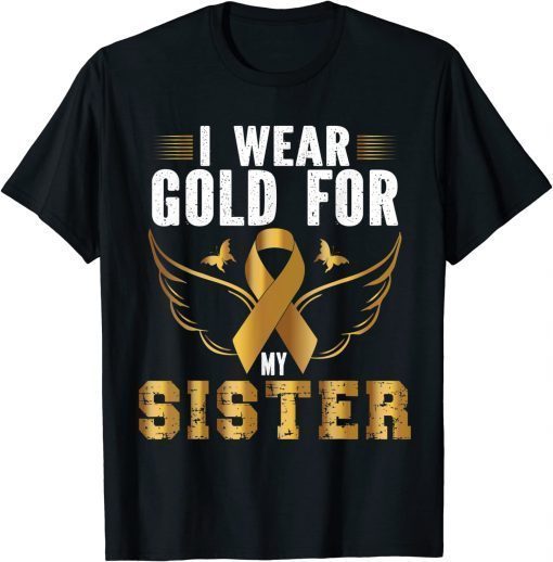 CHILDHOOD CANCER AWARENESS I WEAR GOLD FOR MY SISTER T-SHIRT