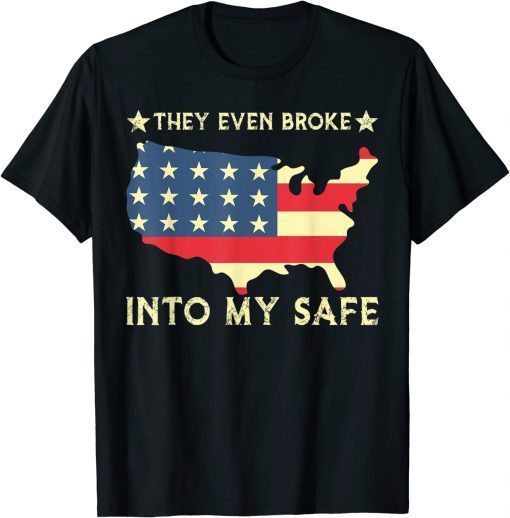 They Even Broke Into My Safe Tee Shirt