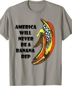 Biden Banana Rep, America Will Never Be A Banana Rep Tee Shirt