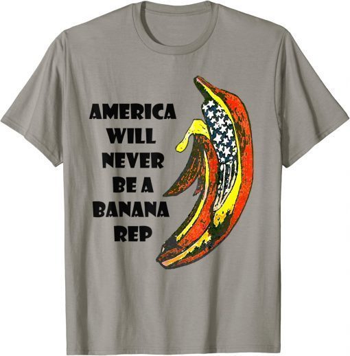 Biden Banana Rep, America Will Never Be A Banana Rep Tee Shirt